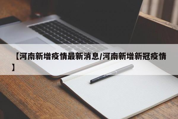 【河南新增疫情最新消息/河南新增新冠疫情】