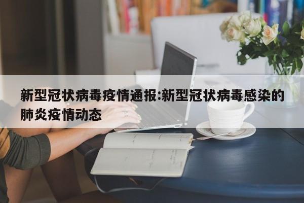 新型冠状病毒疫情通报:新型冠状病毒感染的肺炎疫情动态